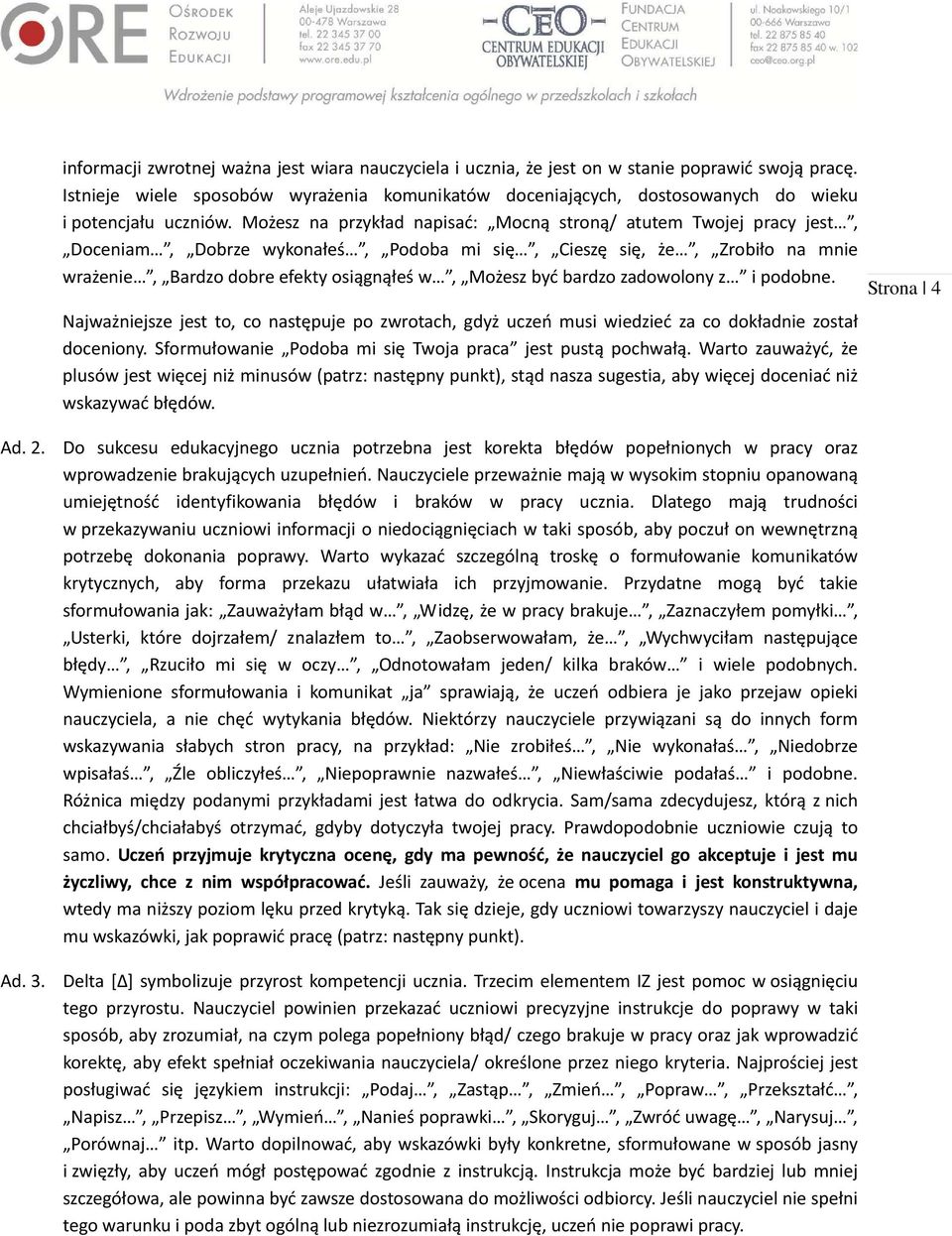 Możesz na przykład napisać: Mocną stroną/ atutem Twojej pracy jest, Doceniam, Dobrze wykonałeś, Podoba mi się, Cieszę się, że, Zrobiło na mnie wrażenie, Bardzo dobre efekty osiągnąłeś w, Możesz być
