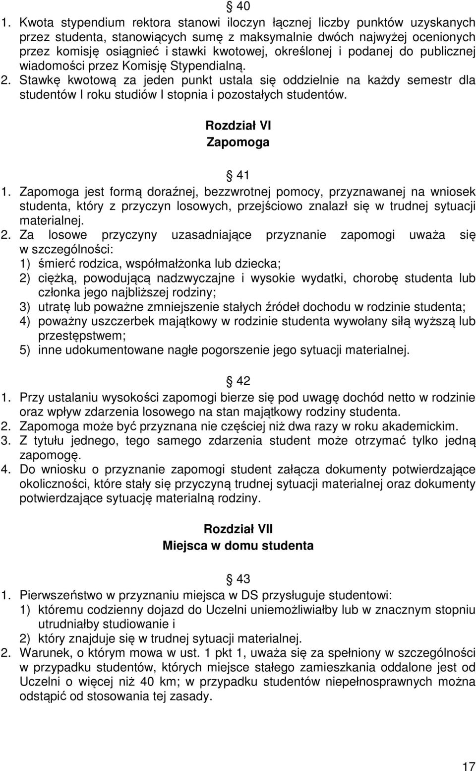 Stawkę kwotową za jeden punkt ustala się oddzielnie na każdy semestr dla studentów I roku studiów I stopnia i pozostałych studentów. Rozdział VI Zapomoga 41 1.