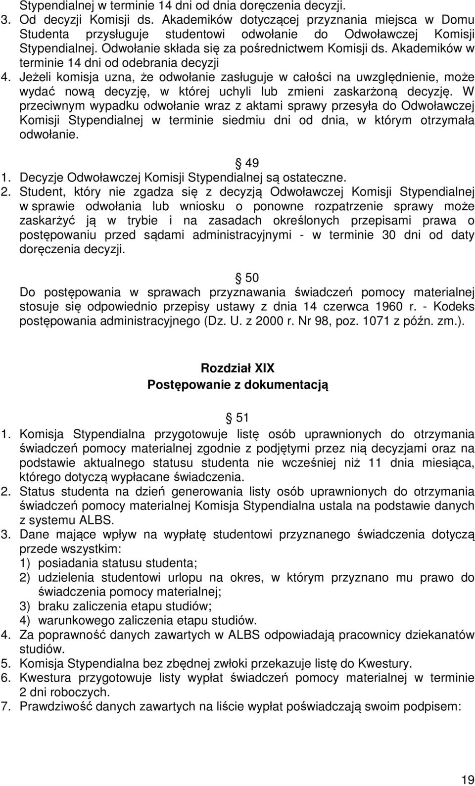 Akademików w terminie 14 dni od odebrania decyzji 4. Jeżeli komisja uzna, że odwołanie zasługuje w całości na uwzględnienie, może wydać nową decyzję, w której uchyli lub zmieni zaskarżoną decyzję.