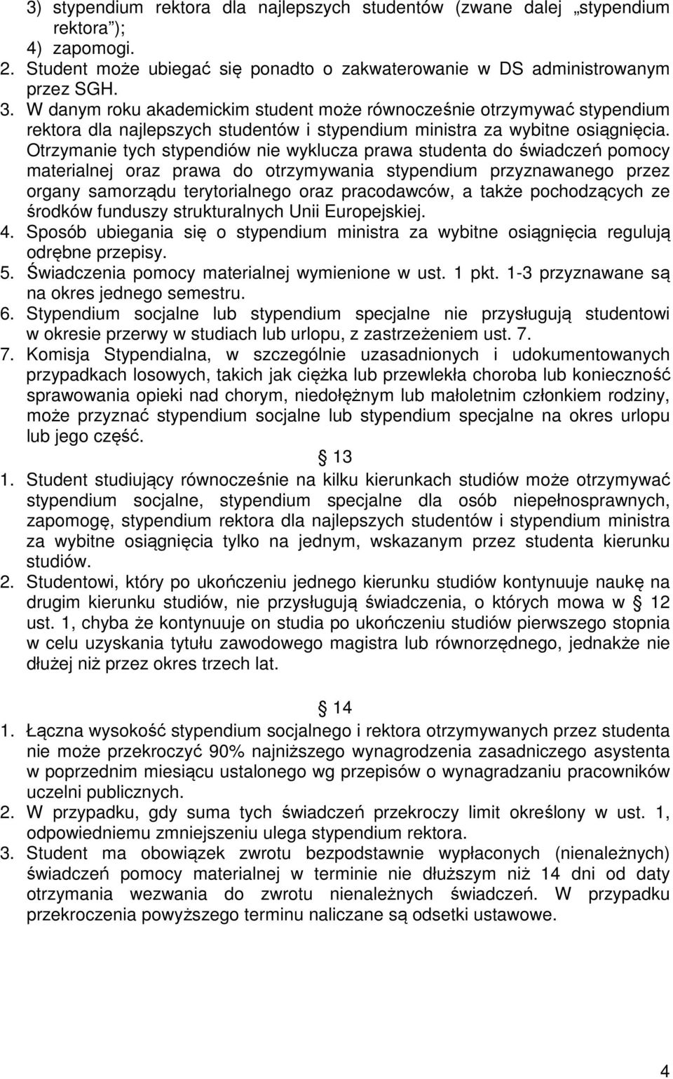 Otrzymanie tych stypendiów nie wyklucza prawa studenta do świadczeń pomocy materialnej oraz prawa do otrzymywania stypendium przyznawanego przez organy samorządu terytorialnego oraz pracodawców, a