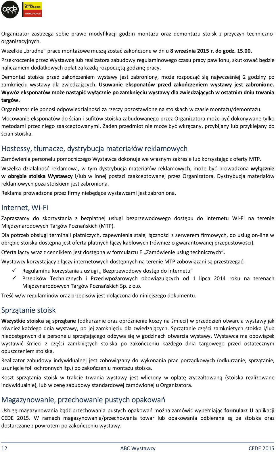 Przekroczenie przez Wystawcę lub realizatora zabudowy regulaminowego czasu pracy pawilonu, skutkować będzie naliczaniem dodatkowych opłat za każdą rozpoczętą godzinę pracy.