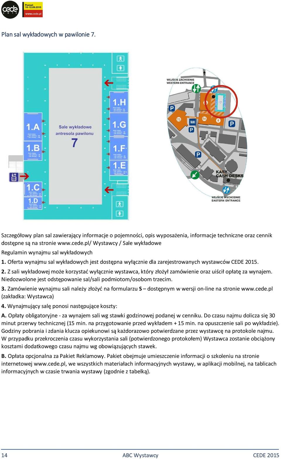 15. 2. Z sali wykładowej może korzystać wyłącznie wystawca, który złożył zamówienie oraz uiścił opłatę za wynajem. Niedozwolone jest odstępowanie sal/sali podmiotom/osobom trzecim. 3.