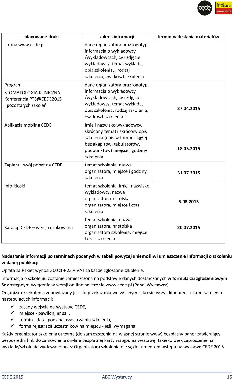 Info-kioski Katalog CEDE wersja drukowana dane organizatora oraz logotyp, informacja o wykładowcy /wykładowcach, cv i zdjęcie wykładowcy, temat wykładu, opis szkolenia,, rodzaj szkolenia, ew.