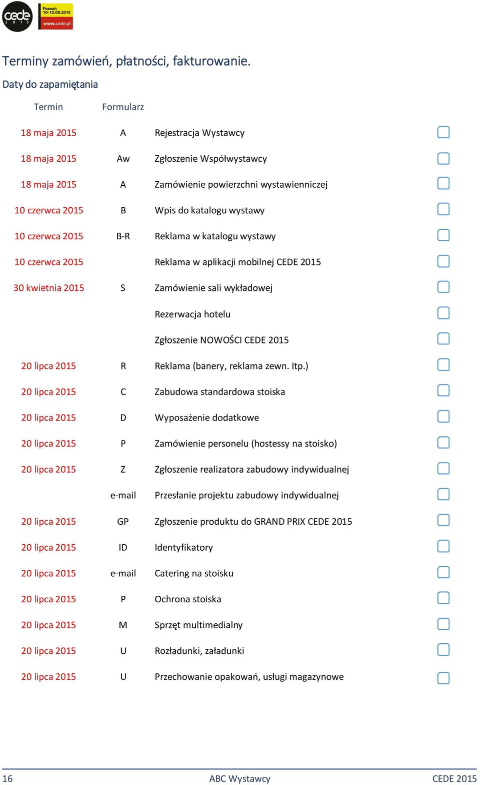 katalogu wystawy 10 czerwca 2015 B-R Reklama w katalogu wystawy 10 czerwca 2015 Reklama w aplikacji mobilnej CEDE 2015 30 kwietnia 2015 S Zamówienie sali wykładowej Rezerwacja hotelu Zgłoszenie