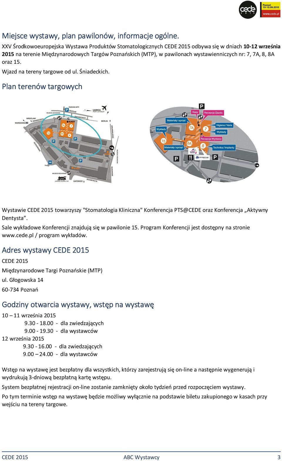 7A, 8, 8A oraz 15. Wjazd na tereny targowe od ul. Śniadeckich. Plan terenów targowych Wystawie CEDE 2015 towarzyszy "Stomatologia Kliniczna" Konferencja PTS@CEDE oraz Konferencja Aktywny Dentysta.