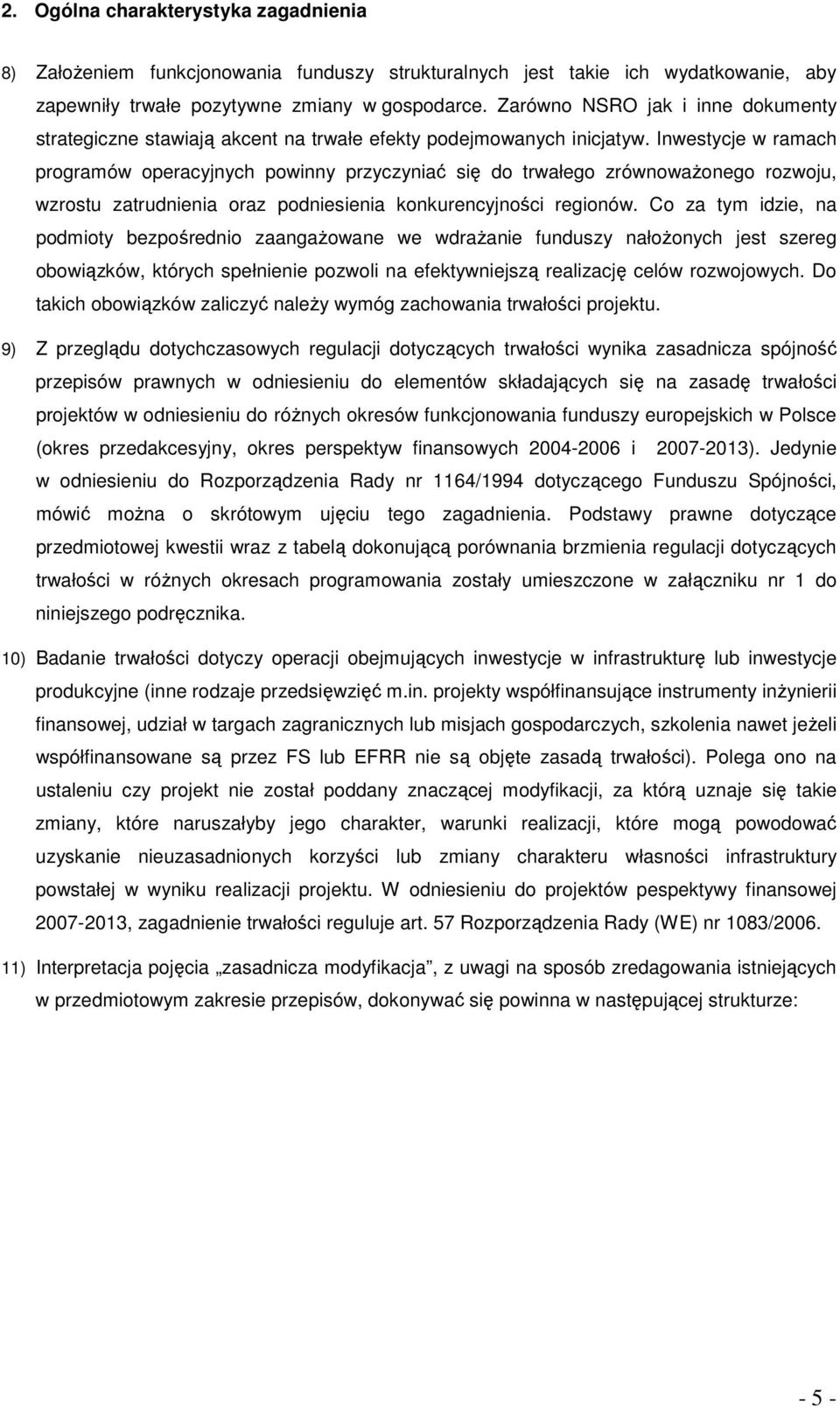 Inwestycje w ramach programów operacyjnych powinny przyczyniać się do trwałego zrównowaŝonego rozwoju, wzrostu zatrudnienia oraz podniesienia konkurencyjności regionów.