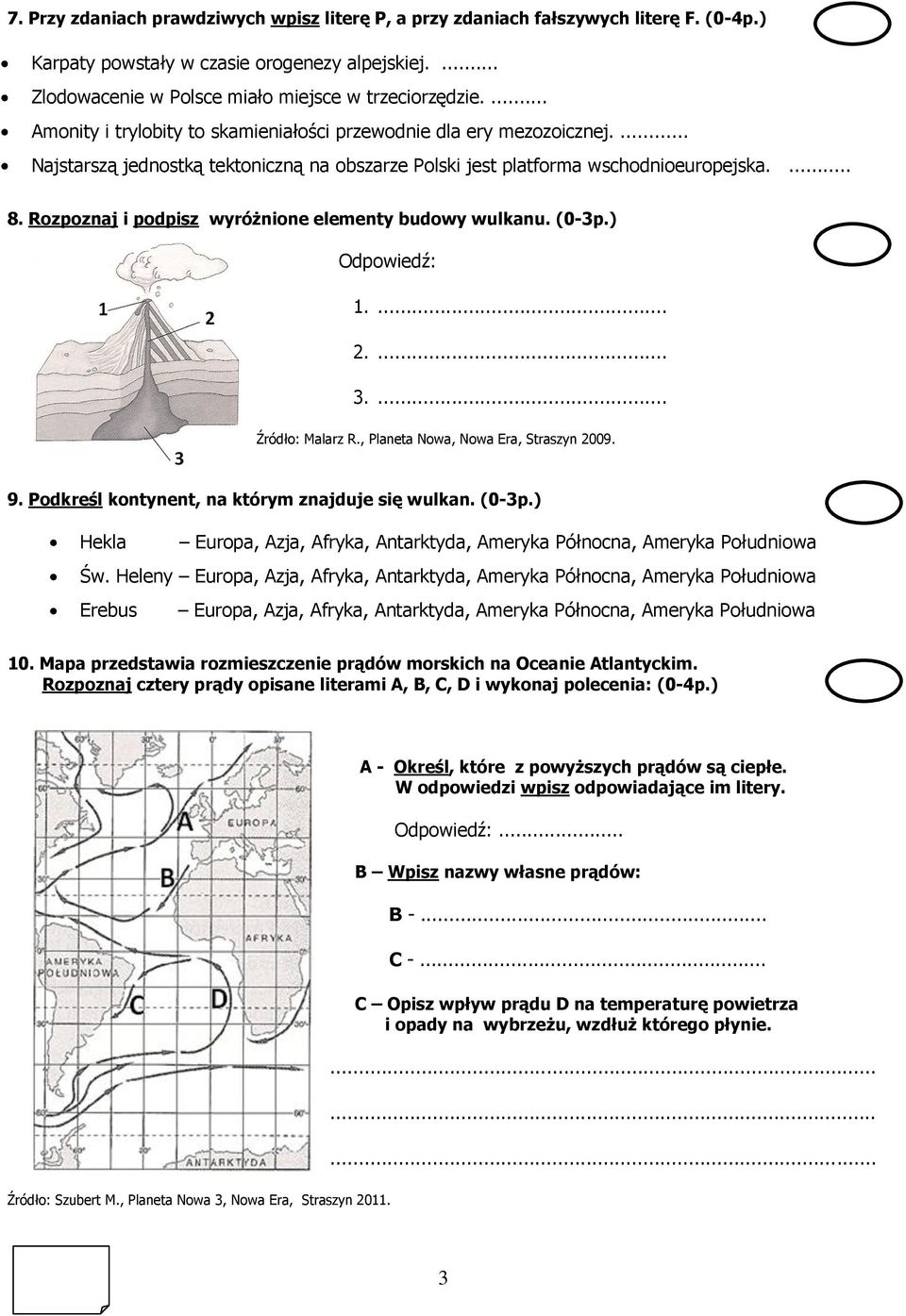 Rozpoznaj i podpisz wyróżnione elementy budowy wulkanu. (0-3p.) Odpowiedź: 1.... 2.... 3.... Źródło: Malarz R., Planeta Nowa, Nowa Era, Straszyn 2009. 9.