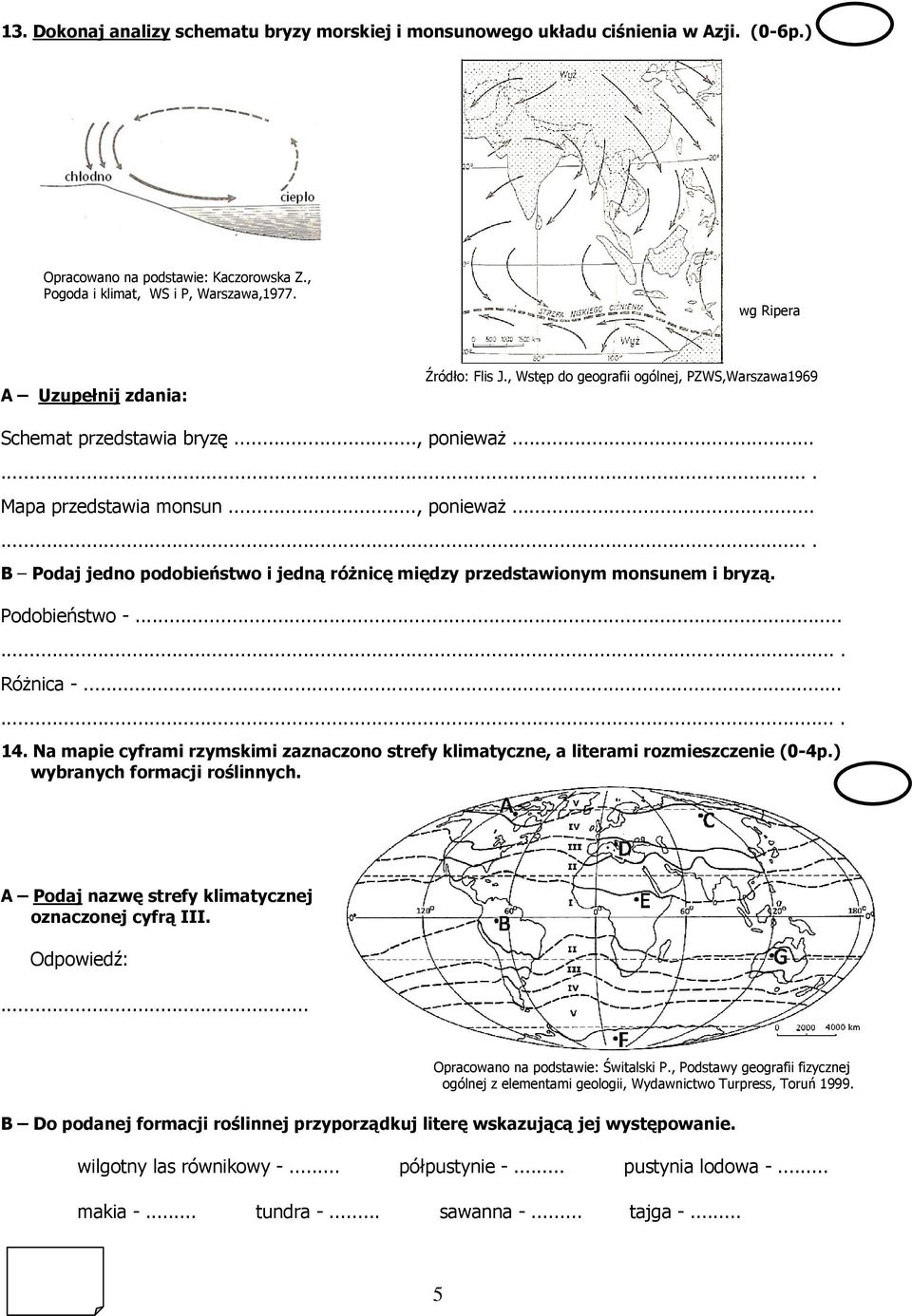 ...... Mapa przedstawia monsun..., ponieważ....... B Podaj jedno podobieństwo i jedną różnicę między przedstawionym monsunem i bryzą. Podobieństwo -....... Różnica -....... 14.