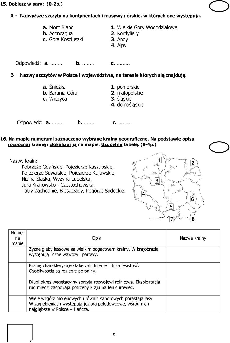 dolnośląskie Odpowiedź: a.... b.... c.... 16. Na mapie numerami zaznaczono wybrane krainy geograficzne. Na podstawie opisu rozpoznaj krainę i zlokalizuj ją na mapie. Uzupełnij tabelę. (0-4p.