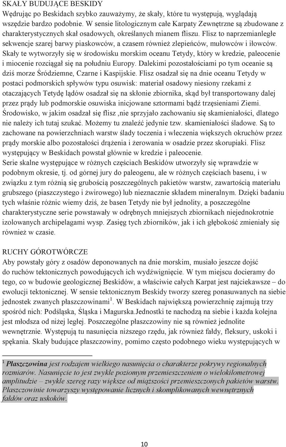 Flisz to naprzemianległe sekwencje szarej barwy piaskowców, a czasem również zlepieńców, mułowców i iłowców.