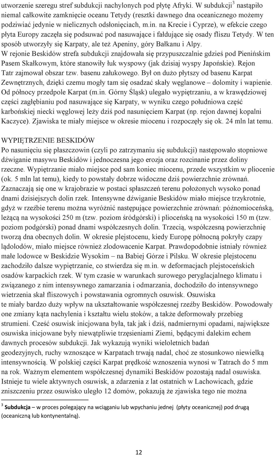 na Krecie i Cyprze), w efekcie czego płyta Europy zaczęła się podsuwać pod nasuwające i fałdujące się osady fliszu Tetydy. W ten sposób utworzyły się Karpaty, ale też Apeniny, góry Bałkanu i Alpy.