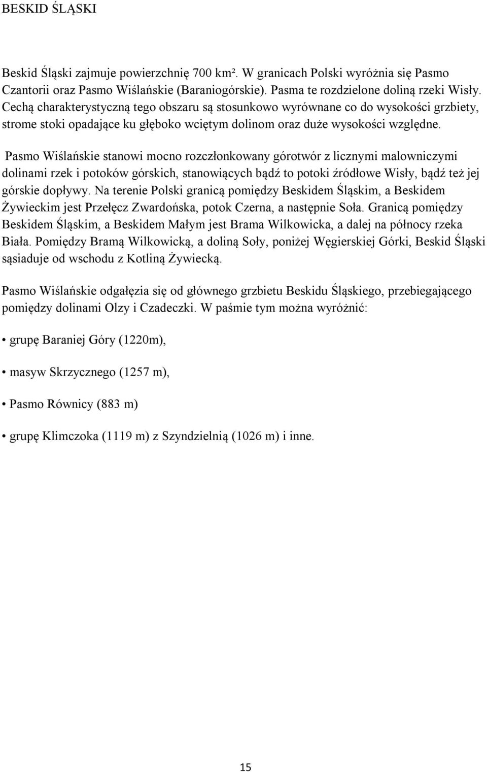 Pasmo Wiślańskie stanowi mocno rozczłonkowany górotwór z licznymi malowniczymi dolinami rzek i potoków górskich, stanowiących bądź to potoki źródłowe Wisły, bądź też jej górskie dopływy.