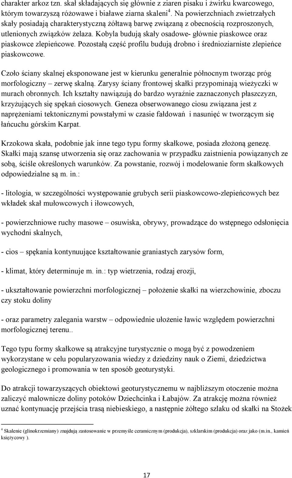 Kobyla budują skały osadowe- głównie piaskowce oraz piaskowce zlepieńcowe. Pozostałą część profilu budują drobno i średnioziarniste zlepieńce piaskowcowe.