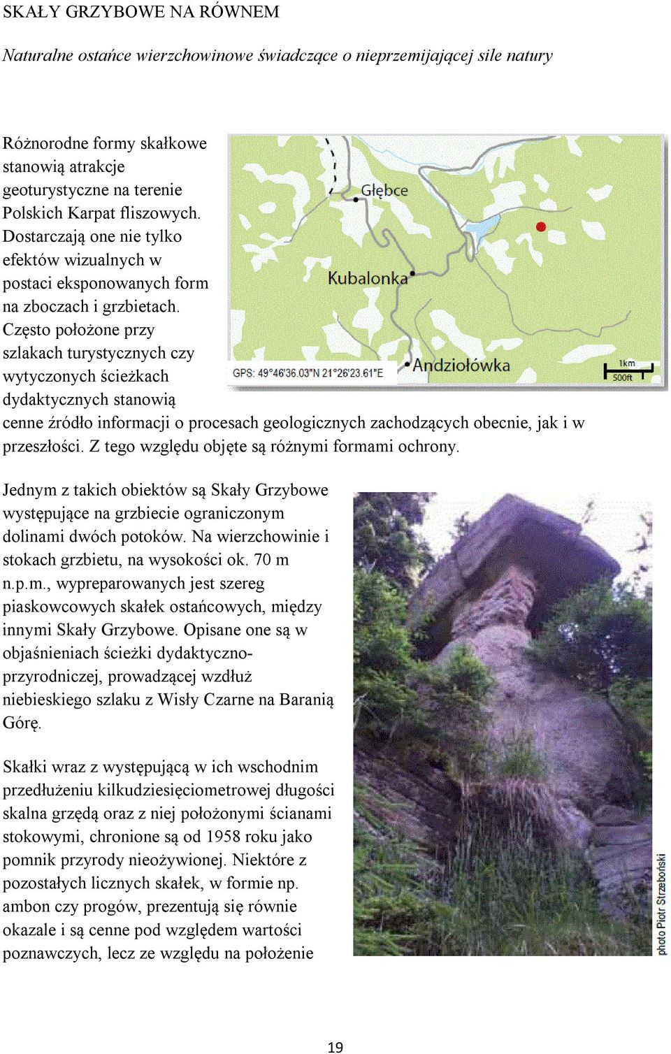 Często położone przy szlakach turystycznych czy wytyczonych ścieżkach dydaktycznych stanowią cenne źródło informacji o procesach geologicznych zachodzących obecnie, jak i w przeszłości.