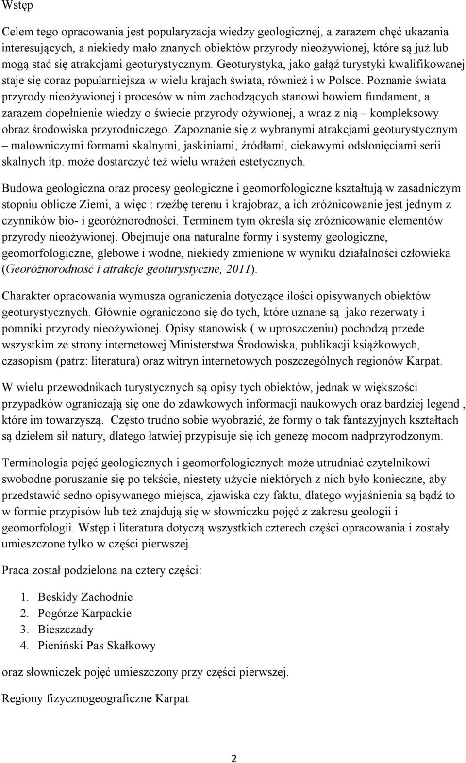 Poznanie świata przyrody nieożywionej i procesów w nim zachodzących stanowi bowiem fundament, a zarazem dopełnienie wiedzy o świecie przyrody ożywionej, a wraz z nią kompleksowy obraz środowiska