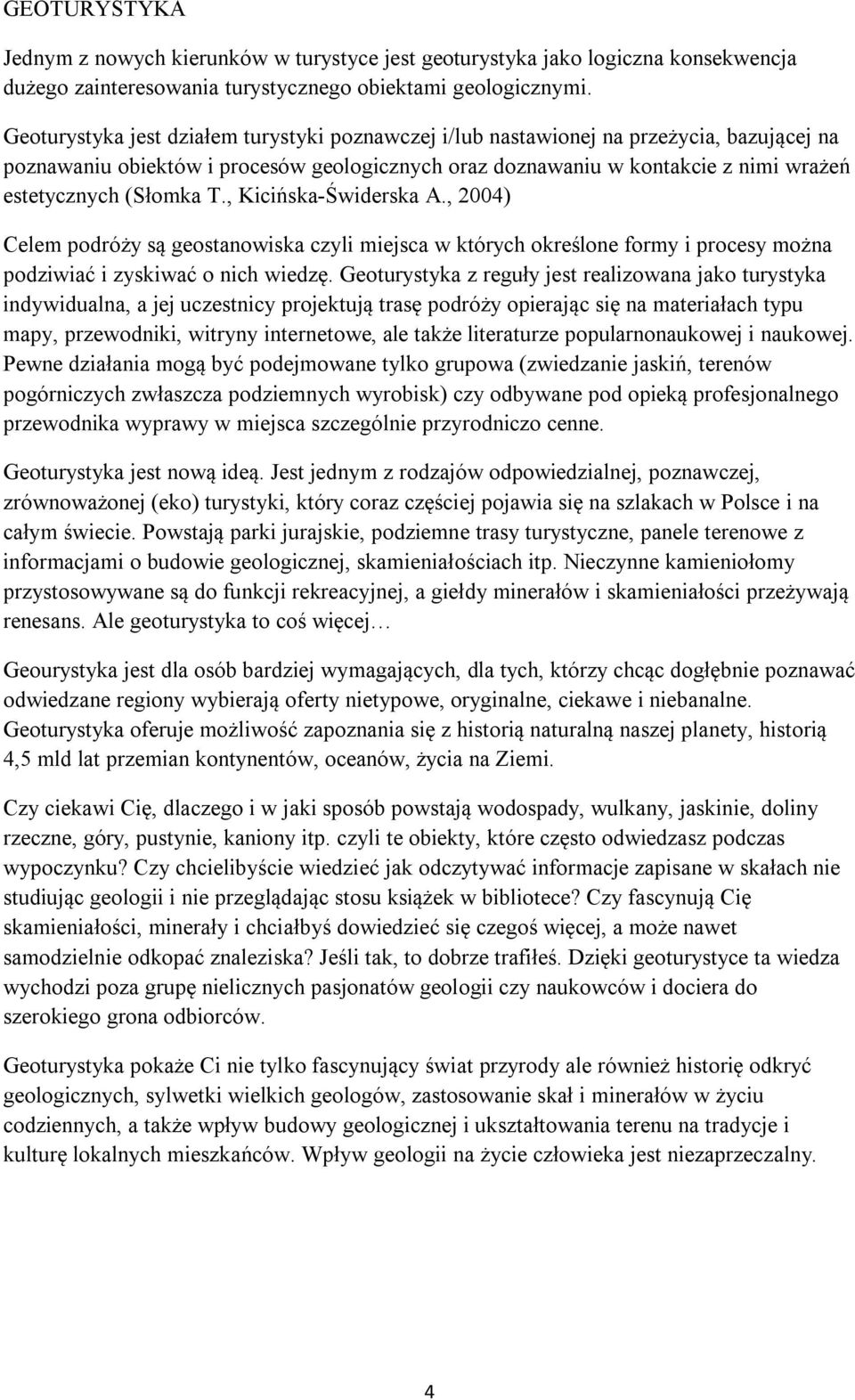 T., Kicińska-Świderska A., 2004) Celem podróży są geostanowiska czyli miejsca w których określone formy i procesy można podziwiać i zyskiwać o nich wiedzę.