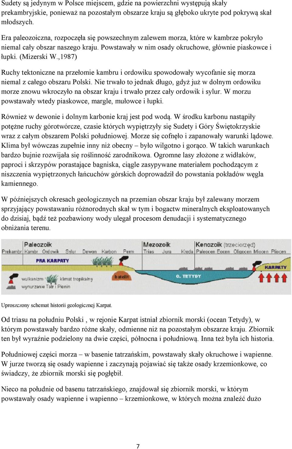 ,1987) Ruchy tektoniczne na przełomie kambru i ordowiku spowodowały wycofanie się morza niemal z całego obszaru Polski.
