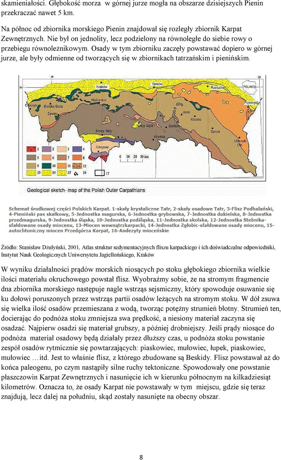 Osady w tym zbiorniku zaczęły powstawać dopiero w górnej jurze, ale były odmienne od tworzących się w zbiornikach tatrzańskim i pienińskim.