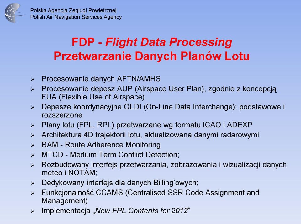 trajektorii lotu, aktualizowana danymi radarowymi RAM - Route Adherence Monitoring MTCD - Medium Term Conflict Detection; Rozbudowany interfejs przetwarzania, zobrazowania i