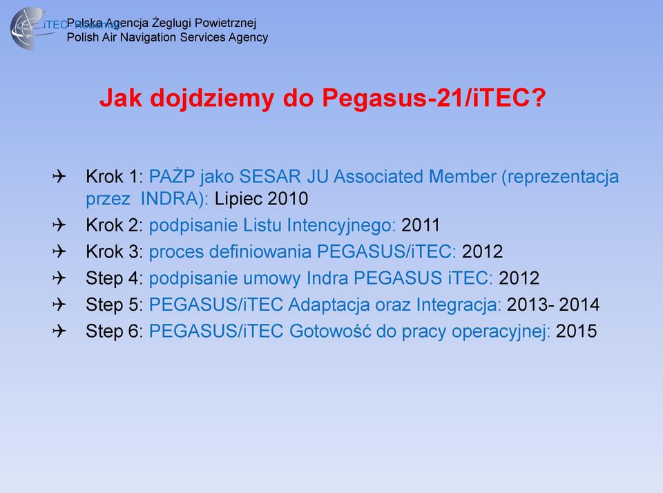 Listu Intencyjnego: 2011 Krok 3: proces definiowania PEGASUS/iTEC: 2012 Step 4: podpisanie umowy Indra