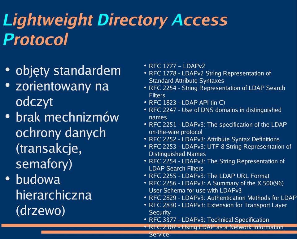 LDAPv3: The specification of the LDAP on-the-wire protocol RFC 2252 - LDAPv3: Attribute Syntax Definitions RFC 2253 - LDAPv3: UTF-8 String Representation of Distinguished Names RFC 2254 - LDAPv3: The