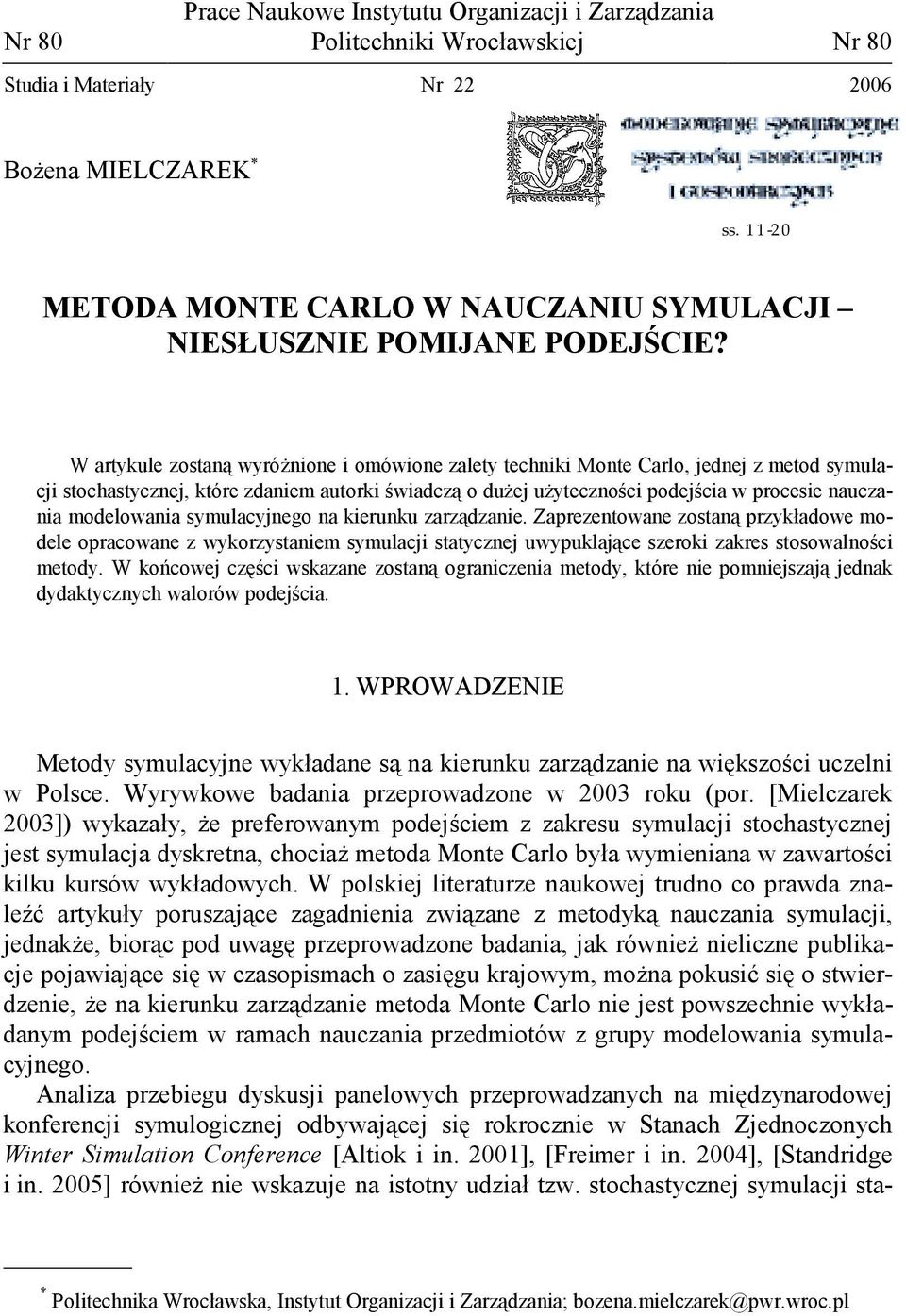 W artykule zostaną wyróżnione i omówione zalety techniki Monte Carlo, jednej z metod symulacji stochastycznej, które zdaniem autorki świadczą o dużej użyteczności podejścia w procesie nauczania