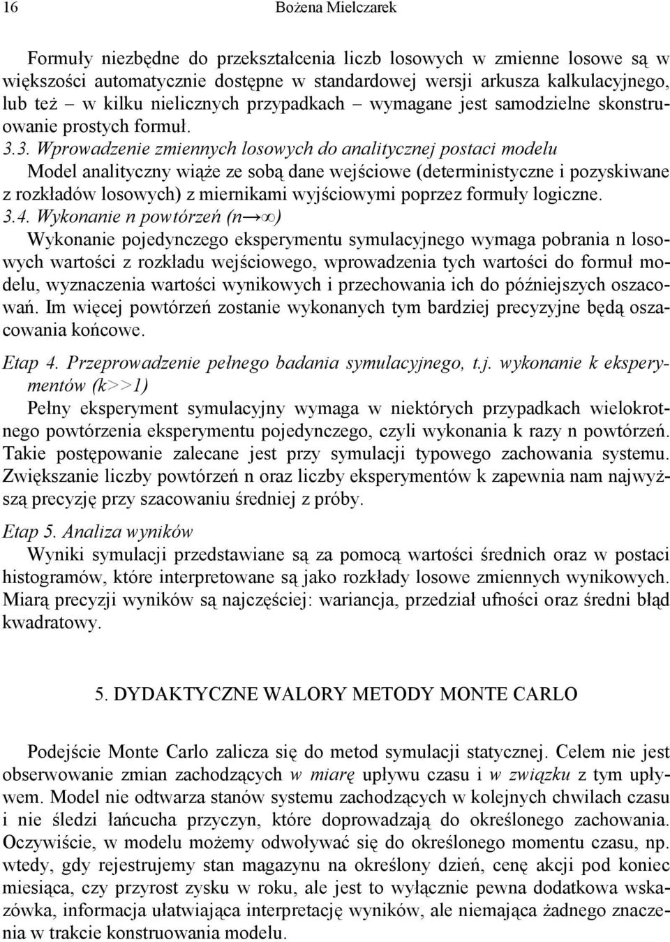 3. Wprowadzenie zmiennych losowych do analitycznej postaci modelu Model analityczny wiąże ze sobą dane wejściowe (deterministyczne i pozyskiwane z rozkładów losowych) z miernikami wyjściowymi poprzez