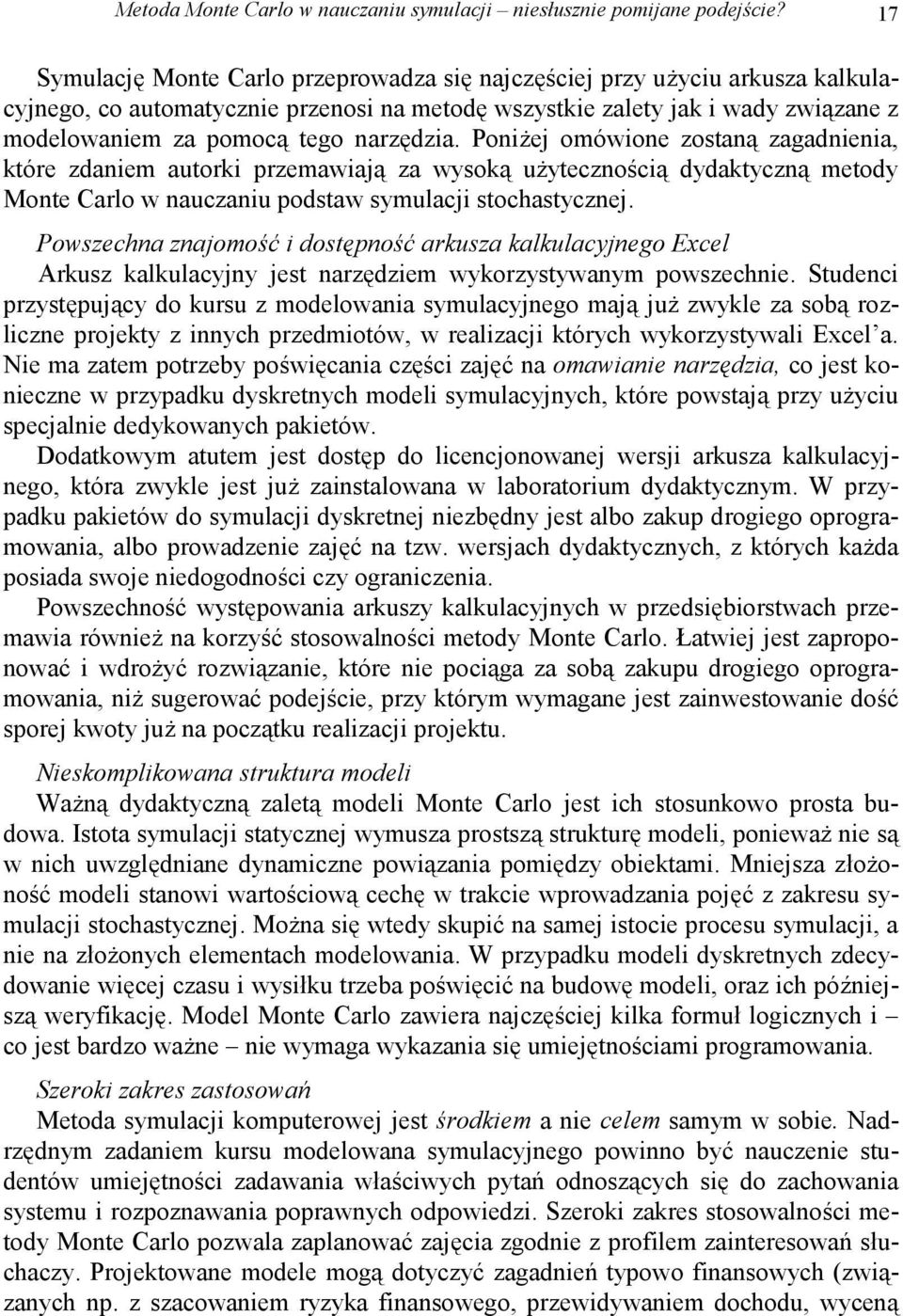 narzędzia. Poniżej omówione zostaną zagadnienia, które zdaniem autorki przemawiają za wysoką użytecznością dydaktyczną metody Monte Carlo w nauczaniu podstaw symulacji stochastycznej.