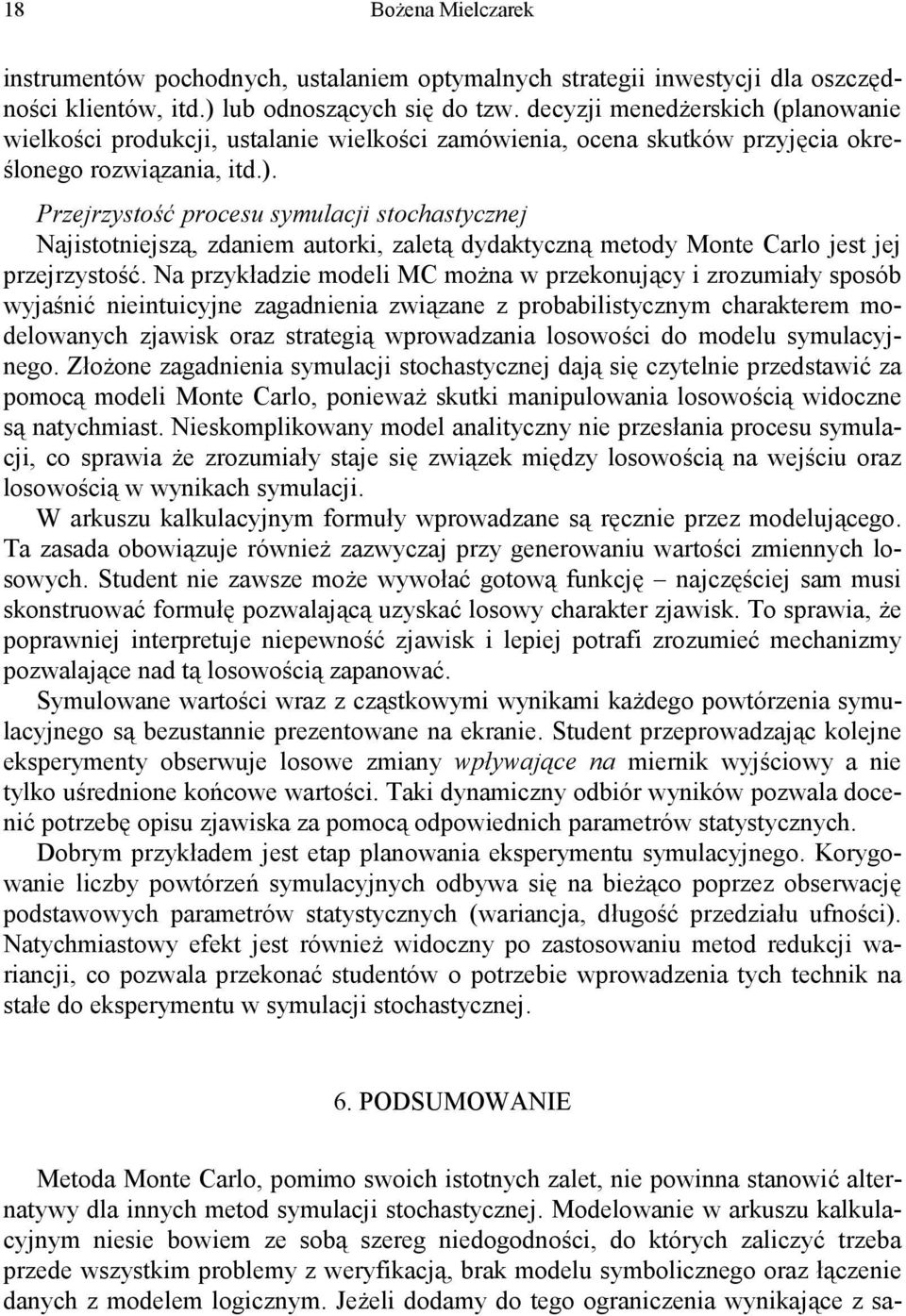 Przejrzystość procesu symulacji stochastycznej Najistotniejszą, zdaniem autorki, zaletą dydaktyczną metody Monte Carlo jest jej przejrzystość.