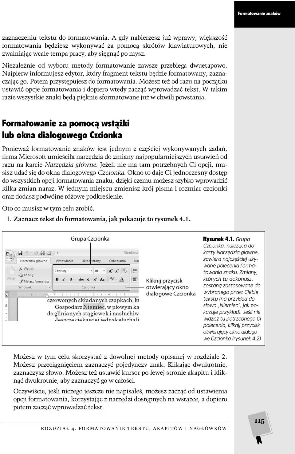 Niezależnie od wyboru metody formatowanie zawsze przebiega dwuetapowo. Najpierw informujesz edytor, który fragment tekstu będzie formatowany, zaznaczając go. Potem przystępujesz do formatowania.