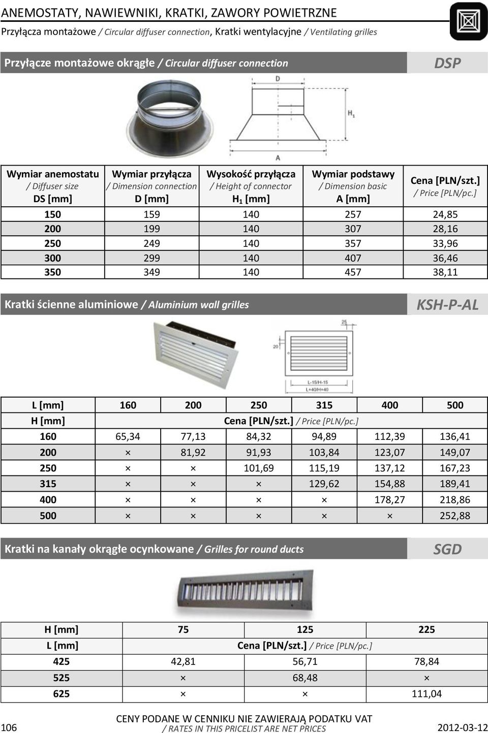 ] 150 159 140 257 24,85 200 199 140 307 28,16 250 249 140 357 33,96 300 299 140 407 36,46 350 349 140 457 38,11 Kratki ścienne aluminiowe / Aluminium wall grilles KSH-P-AL L 160 200 250 315 400 500 H