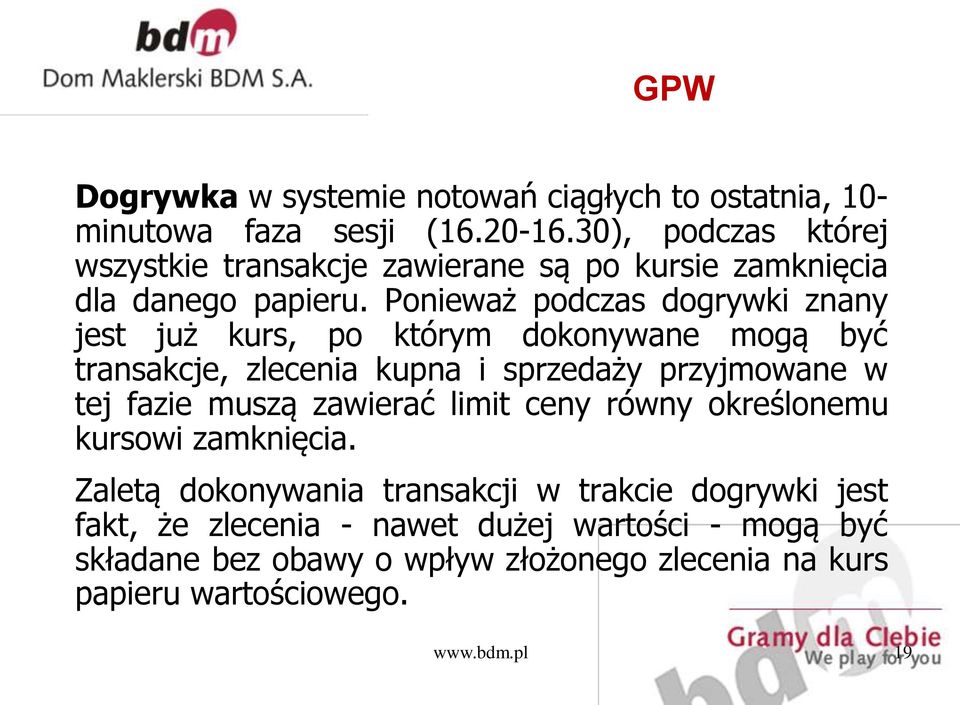 Ponieważ podczas dogrywki znany jest już kurs, po którym dokonywane mogą być transakcje, zlecenia kupna i sprzedaży przyjmowane w tej fazie muszą