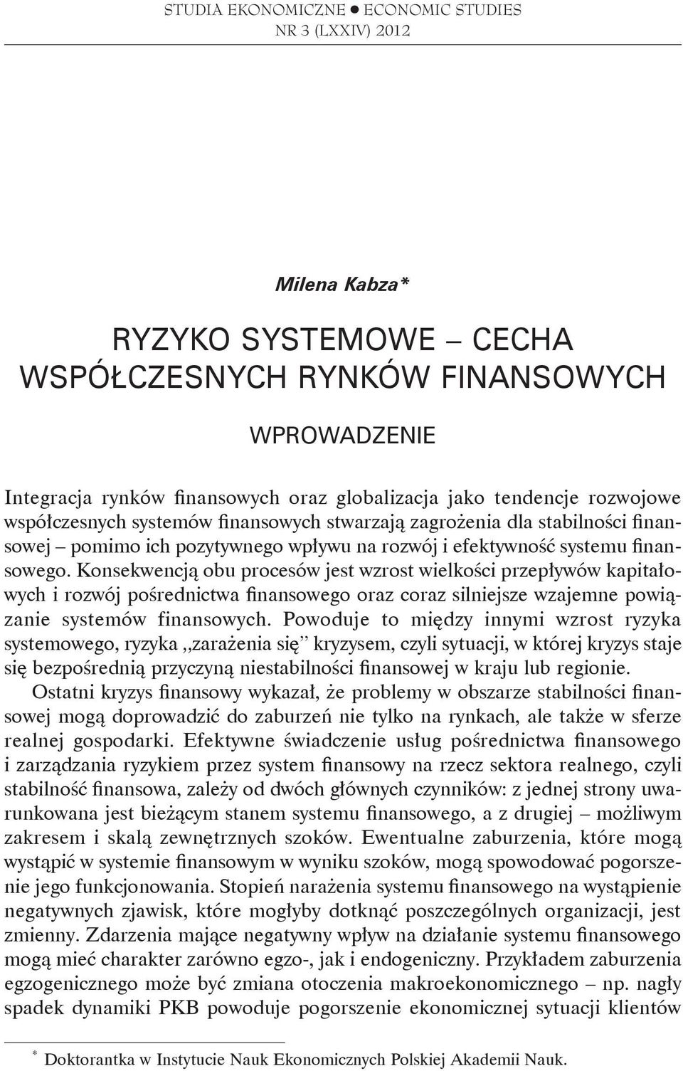 Konsekwencją obu procesów jest wzrost wielkości przepływów kapitałowych i rozwój pośrednictwa finansowego oraz coraz silniejsze wzajemne powiązanie systemów finansowych.