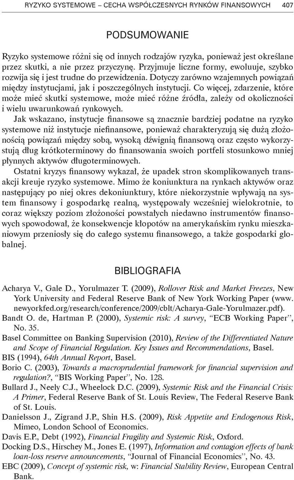 Co więcej, zdarzenie, które może mieć skutki systemowe, może mieć różne źródła, zależy od okoliczności i wielu uwarunkowań rynkowych.