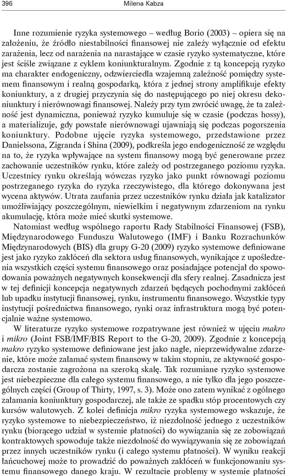 Zgodnie z tą koncepcją ryzyko ma charakter endogeniczny, odzwierciedla wzajemną zależność pomiędzy systemem finansowym i realną gospodarką, która z jednej strony amplifikuje efekty koniunktury, a z