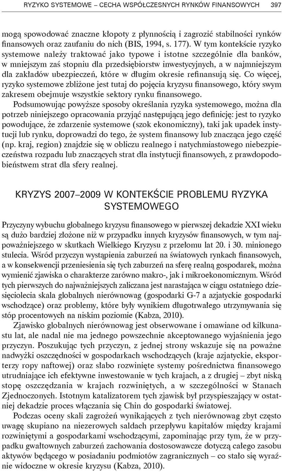 które w długim okresie refinansują się. Co więcej, ryzyko systemowe zbliżone jest tutaj do pojęcia kryzysu finansowego, który swym zakresem obejmuje wszystkie sektory rynku finansowego.