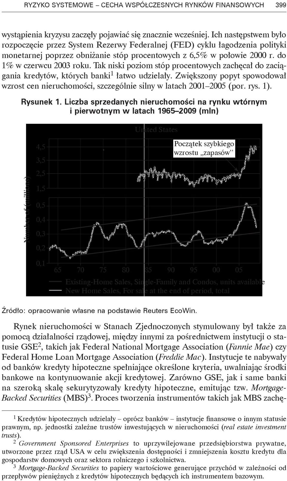 Tak niski poziom stóp procentowych zachęcał do zaciągania kredytów, których banki 1 łatwo udzielały. Zwiększony popyt spowodował wzrost cen nieruchomości, szczególnie silny w latach 2001 2005 (por.