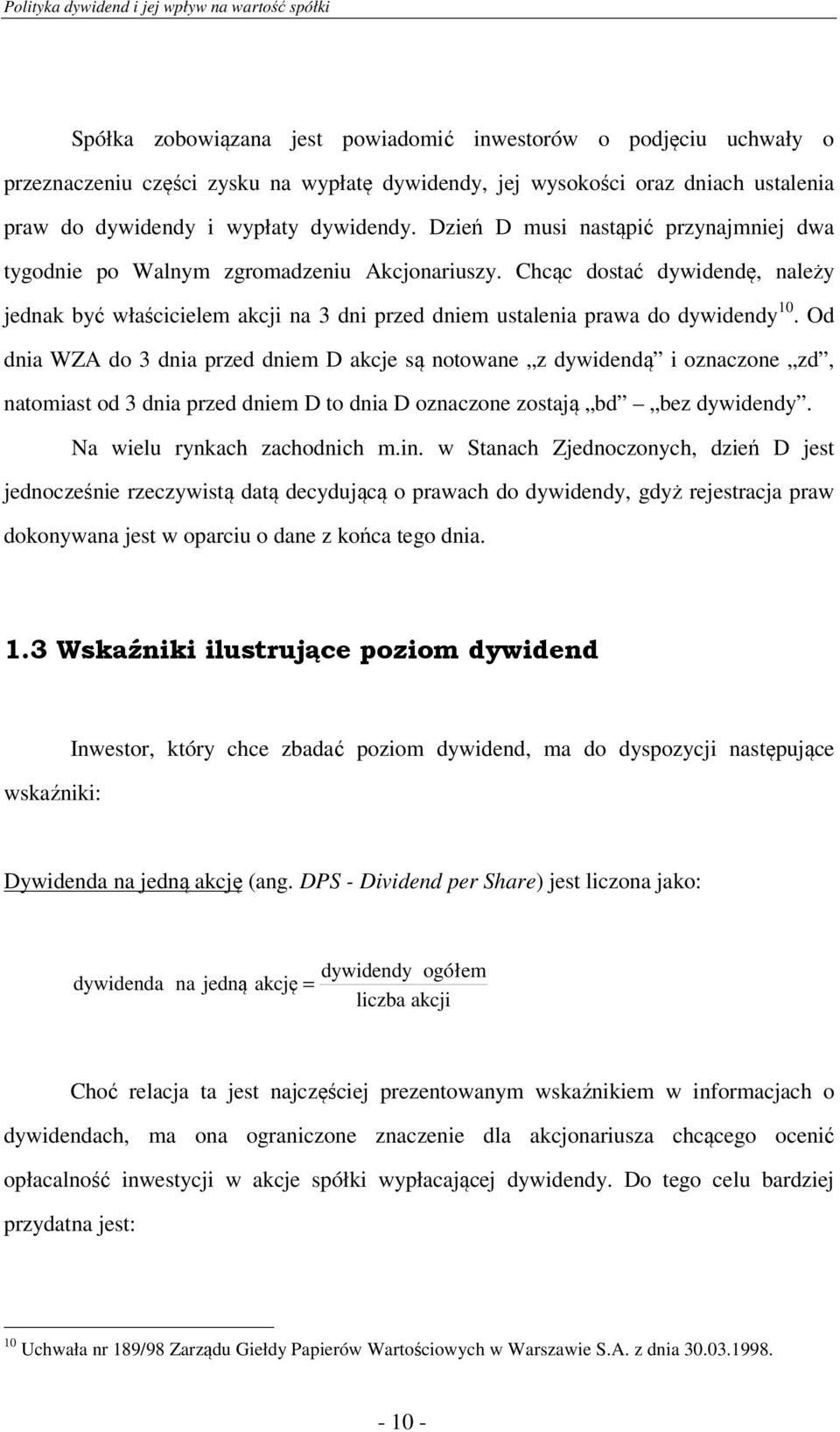 Od dnia WZA do 3 dnia przed dniem D akcje są notowane z dywidendą i oznaczone zd, natomiast od 3 dnia przed dniem D to dnia D oznaczone zostają bd bez dywidendy. Na wielu rynkach zachodnich m.in.