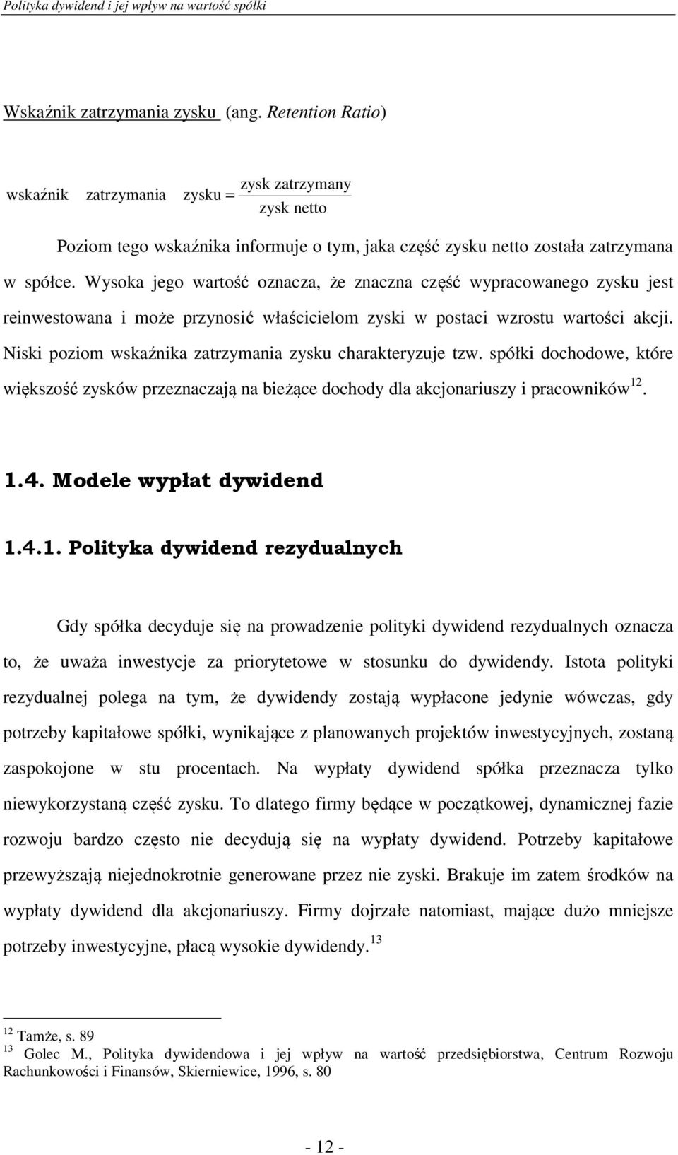 Niski poziom wskaźnika zatrzymania zysku charakteryzuje tzw. spółki dochodowe, które większość zysków przeznaczają na bieżące dochody dla akcjonariuszy i pracowników 12. 1.4. Modele wypłat dywidend 1.