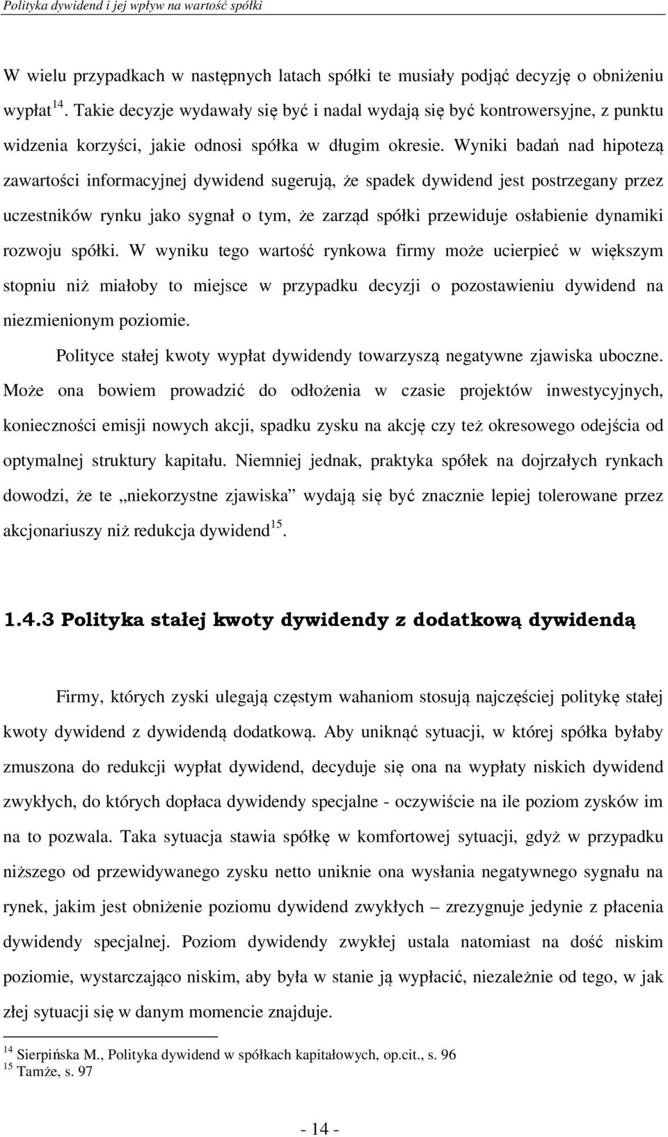 Wyniki badań nad hipotezą zawartości informacyjnej dywidend sugerują, że spadek dywidend jest postrzegany przez uczestników rynku jako sygnał o tym, że zarząd spółki przewiduje osłabienie dynamiki