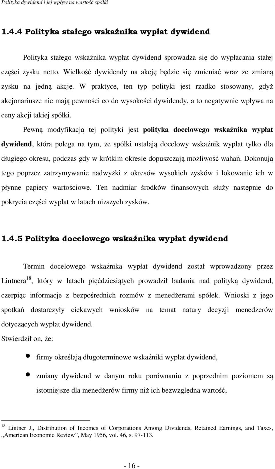 W praktyce, ten typ polityki jest rzadko stosowany, gdyż akcjonariusze nie mają pewności co do wysokości dywidendy, a to negatywnie wpływa na ceny akcji takiej spółki.