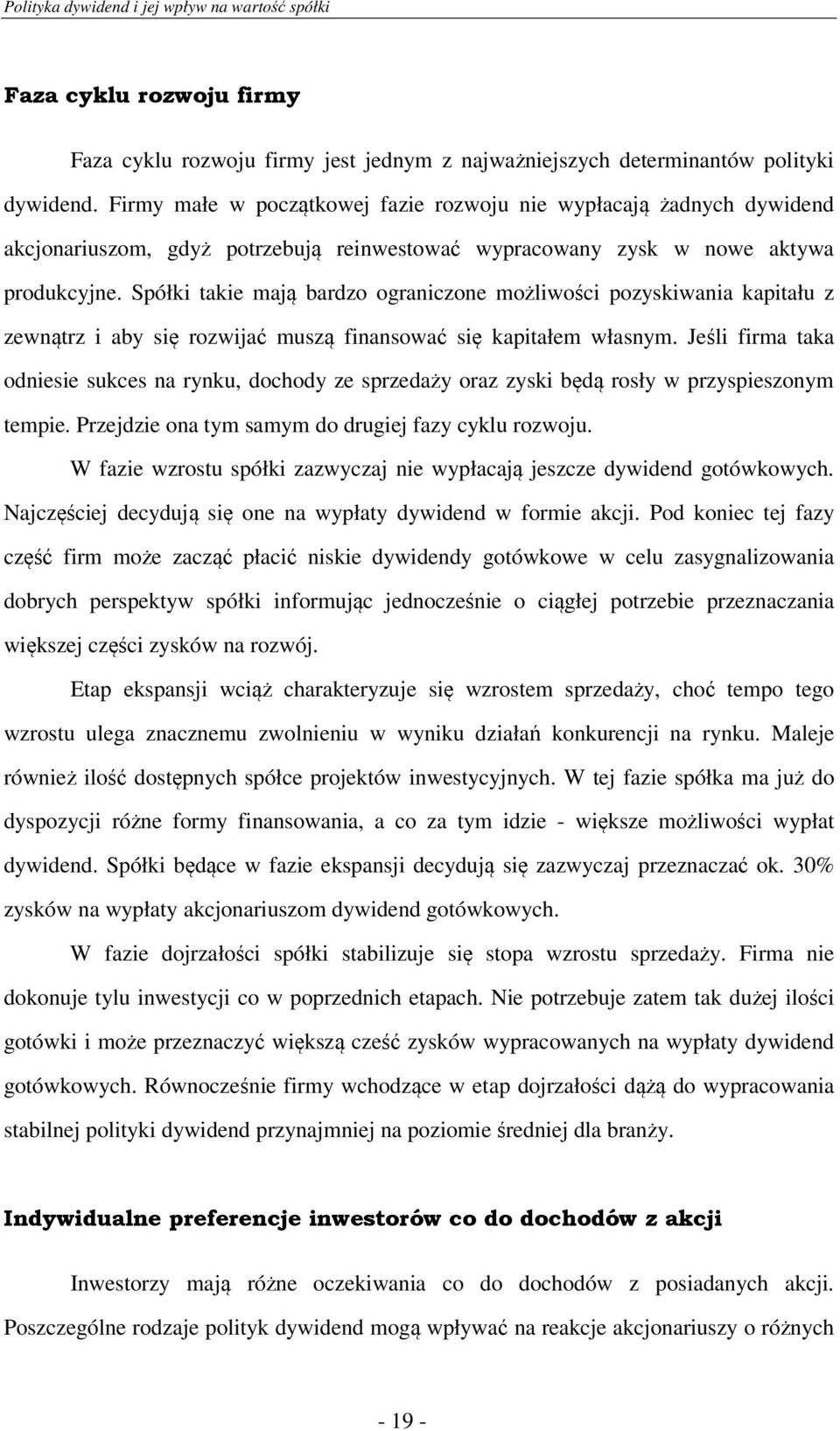 Spółki takie mają bardzo ograniczone możliwości pozyskiwania kapitału z zewnątrz i aby się rozwijać muszą finansować się kapitałem własnym.