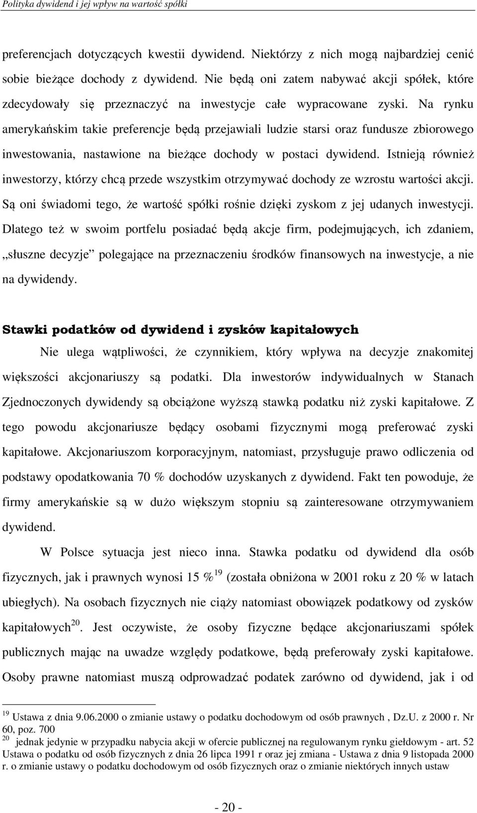 Na rynku amerykańskim takie preferencje będą przejawiali ludzie starsi oraz fundusze zbiorowego inwestowania, nastawione na bieżące dochody w postaci dywidend.