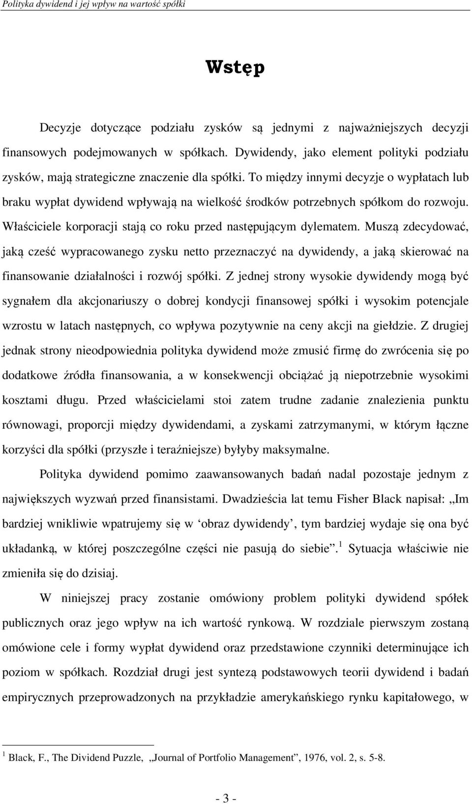 To między innymi decyzje o wypłatach lub braku wypłat dywidend wpływają na wielkość środków potrzebnych spółkom do rozwoju. Właściciele korporacji stają co roku przed następującym dylematem.