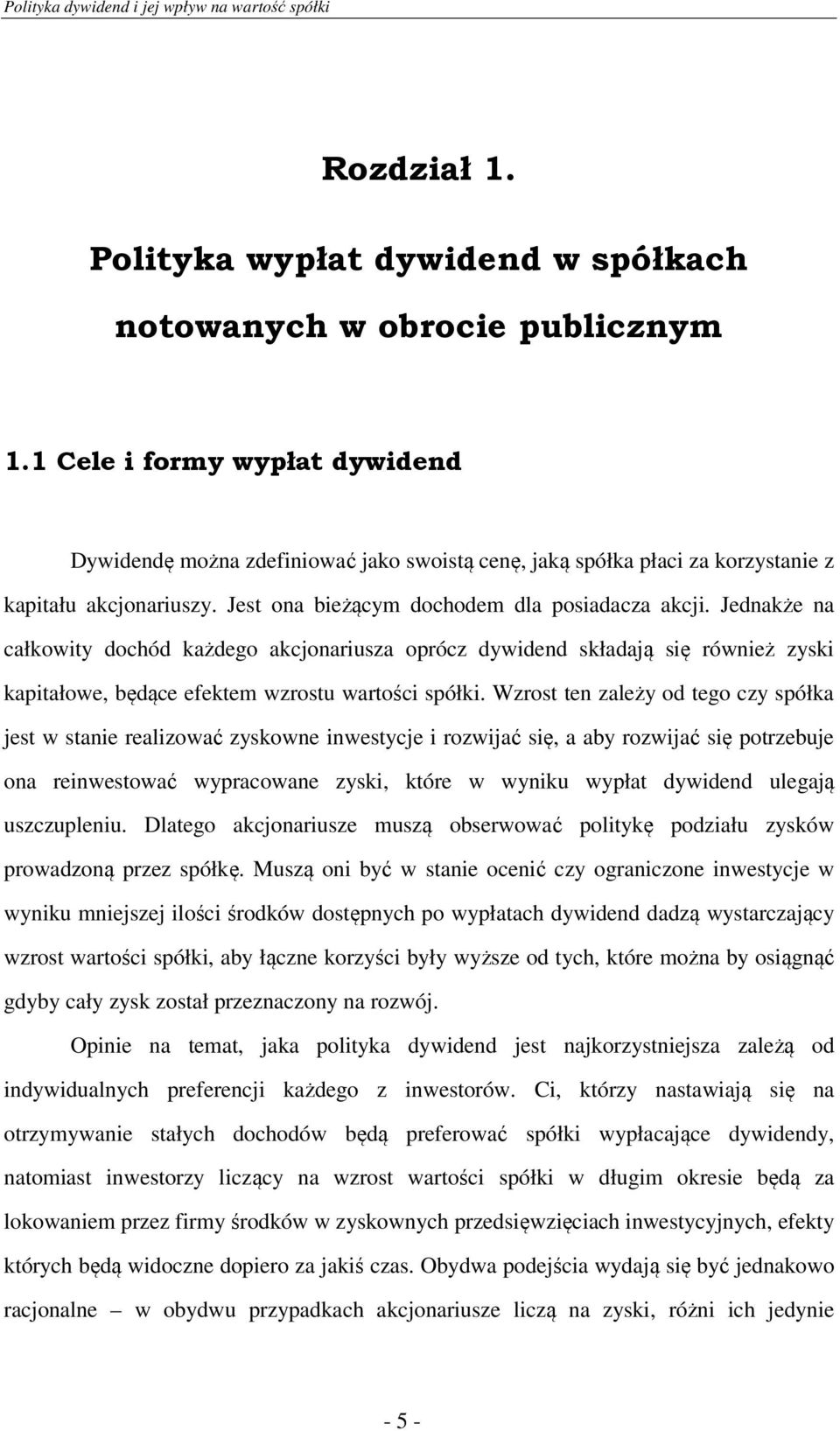 Jednakże na całkowity dochód każdego akcjonariusza oprócz dywidend składają się również zyski kapitałowe, będące efektem wzrostu wartości spółki.