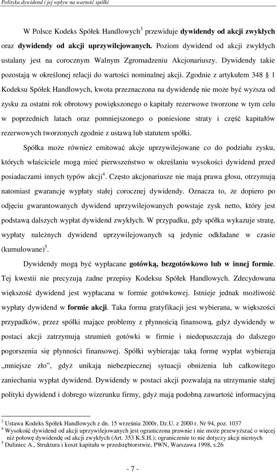 Zgodnie z artykułem 348 1 Kodeksu Spółek Handlowych, kwota przeznaczona na dywidendę nie może być wyższa od zysku za ostatni rok obrotowy powiększonego o kapitały rezerwowe tworzone w tym celu w