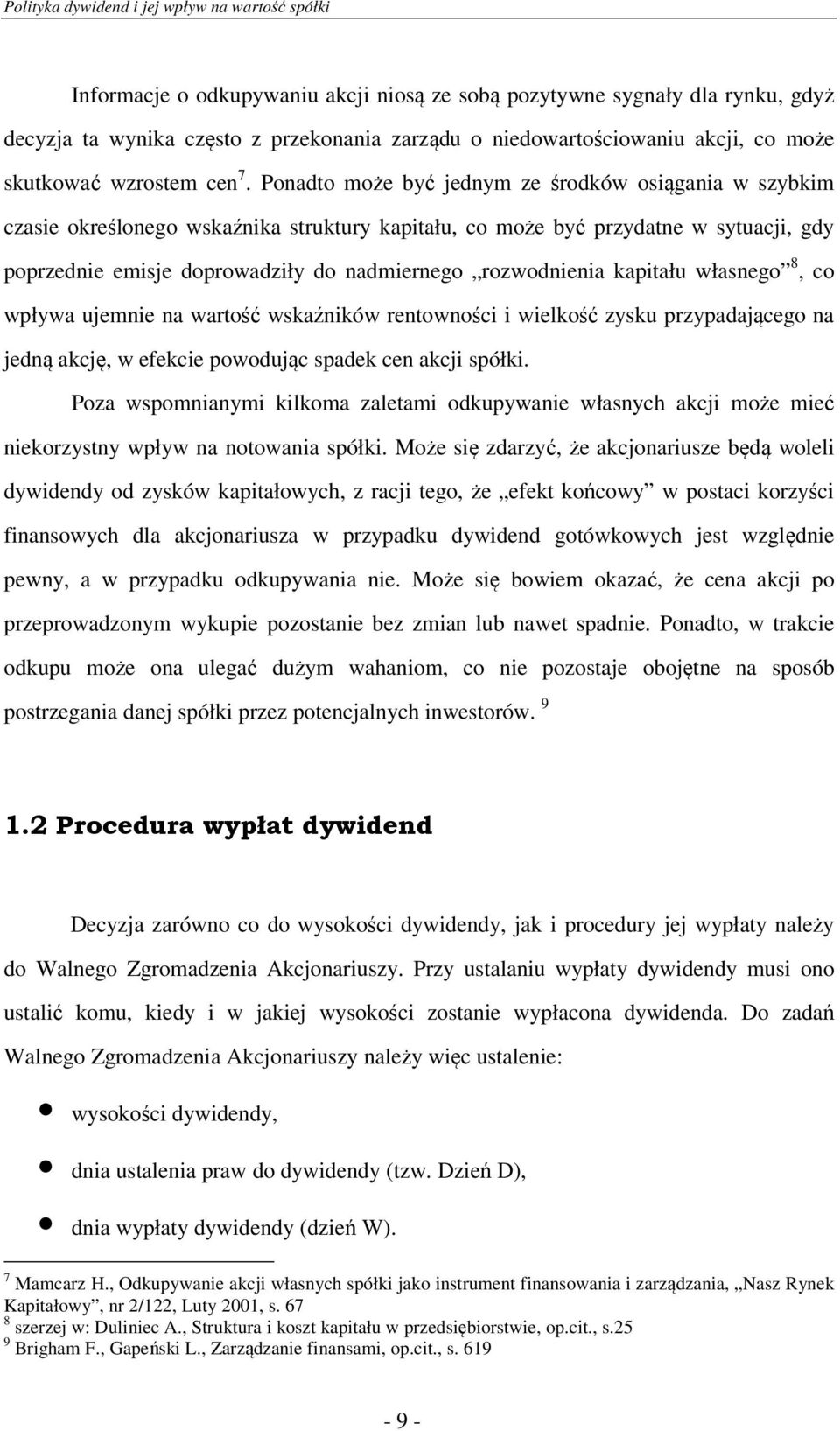 rozwodnienia kapitału własnego 8, co wpływa ujemnie na wartość wskaźników rentowności i wielkość zysku przypadającego na jedną akcję, w efekcie powodując spadek cen akcji spółki.