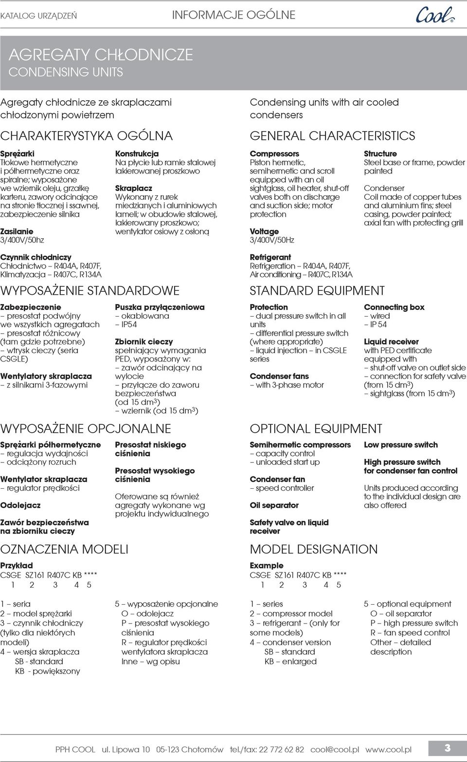 Ch³odnictwo R404A, R407F, Klimatyzacja R407C, R134A Zabezpieczenie presostat podwójny we wszystkich agregatach presostat ró nicowy (tam gdzie potrzebne) wtrysk cieczy (seria CSGLE) Wentylatory