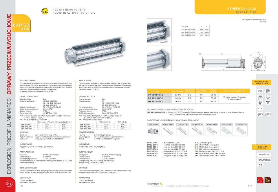 Rodzaj budowy: Ex d Grupa wybuchowości: C (EXP 53-180) + (EXP 53-360) (EXP 53-580) Klasa temperaturowa: T6*, T5, T4, T3, T, T1 Maks. temp. powierzchni: 80⁰C-110⁰C** Stopień ochrony: P 68 od -0⁰C do +55⁰C *T6 - w temp.