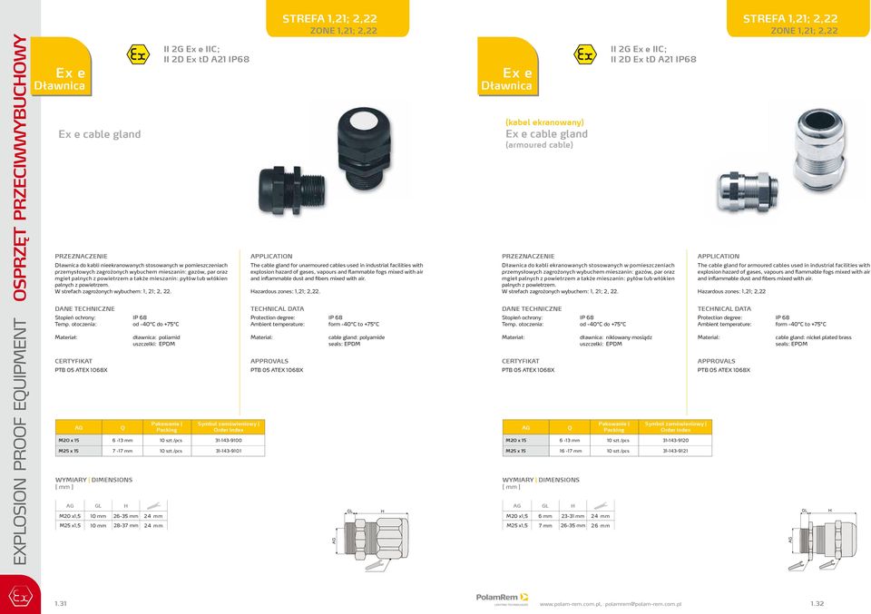 Stopień ochrony: P 68 od -40 C do +75 C Materiał: CERTYFKAT PT 05 ATEX 1068X M0 x 15 M5 x 15 AG Q 6-13 mm 7-17 mm WYMARY DMESOS AG G dławnica: poliamid uszczelki: EPDM M0 x1,5 10 mm 6-35 mm 4 mm M5